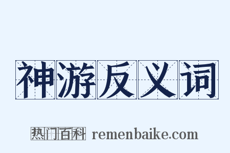 神游反义词是什么意思的图片